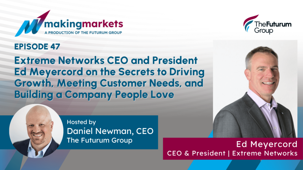 Making Markets EP47: Extreme Networks CEO Ed Meyercord on Driving Growth and Meeting Customer Needs