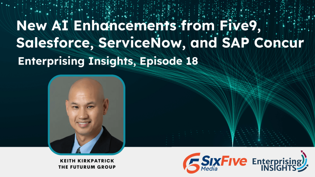 Enterprising Insights, Episode 18: New AI Enhancements from Five9, Salesforce, ServiceNow, and SAP Concur