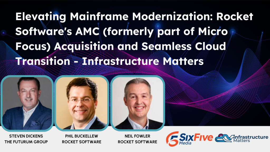Elevating Mainframe Modernization: Rocket Software's AMC (formerly part of Micro Focus) Acquisition and Seamless Cloud Transition - Infrastructure Matters