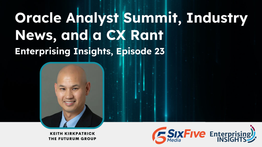Enterprising Insights, Episode 23 - Oracle Analyst Summit, Industry News, and a CX Rant