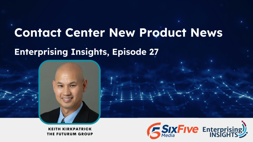 Enterprising Insights, Episode 27 - Contact Center New Product News
