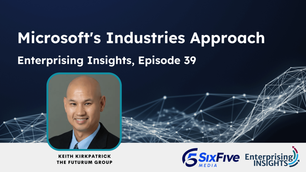 Enterprising Insights: Episode 39 - Microsoft's Industries Approach