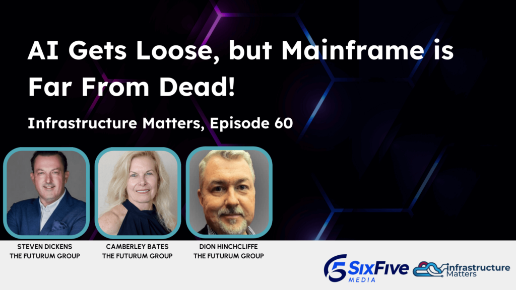 AI Gets Loose, but Mainframe is Far From Dead! - Six Five Webcast Infrastructure Matters