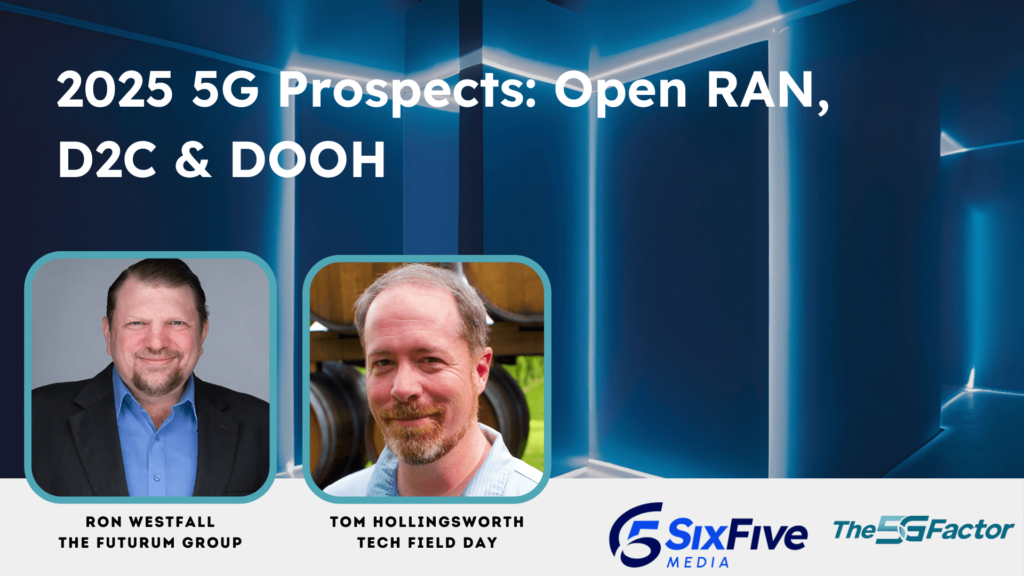 2025 5G Prospects - Open RAN, D2C & DOOH - Six Five Webcast: The 5G Factor