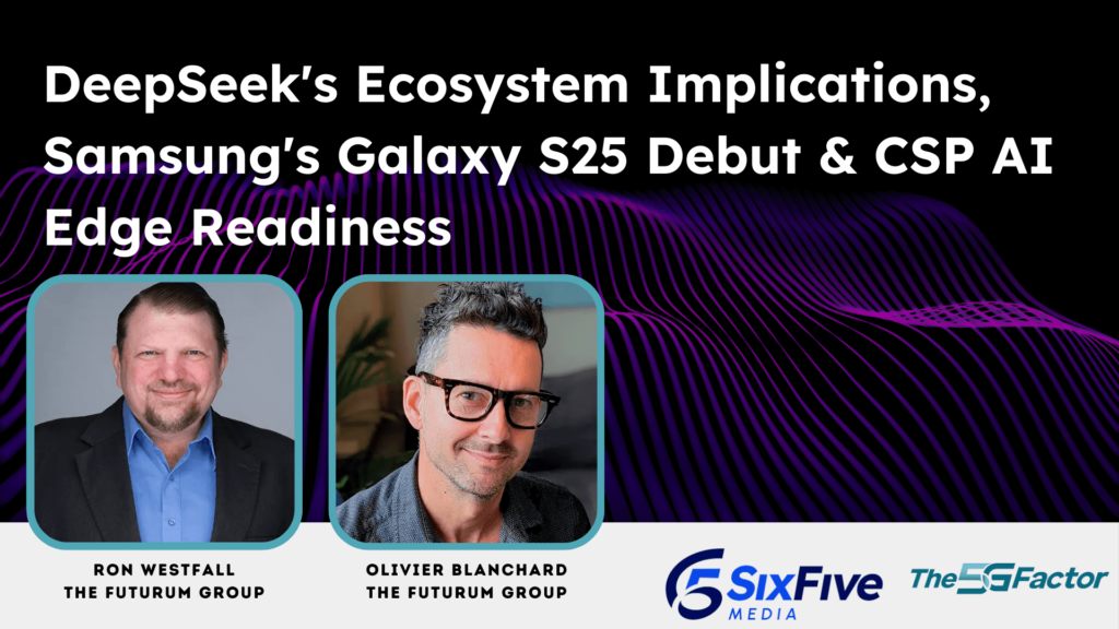 DeepSeek’s Ecosystem Implications, Samsung’s Galaxy Unpacked, & More - Six Five Webcast: The 5G Factor