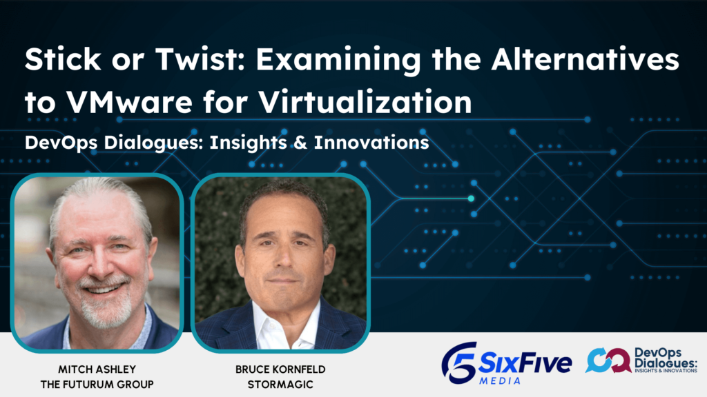 Stick or Twist: Examining the Alternatives to VMware for Virtualization & HCI - Six Five Webcast - DevOps Dialogues