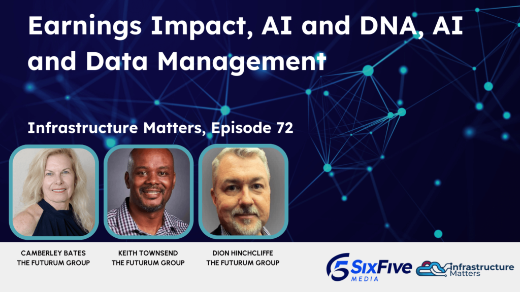 Earnings Impact, AI and DNA, AI and Data Management - Six Five Webcast - Infrastructure Matters