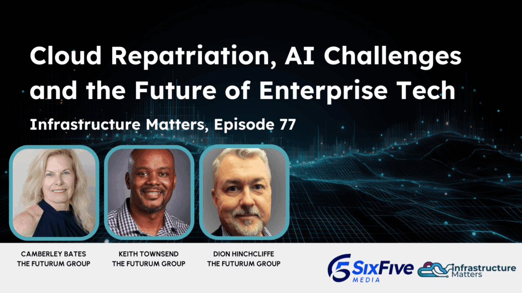 Cloud Repatriation, AI Challenges and the Future of Enterprise Tech - Six Five Webcast - Infrastructure Matters